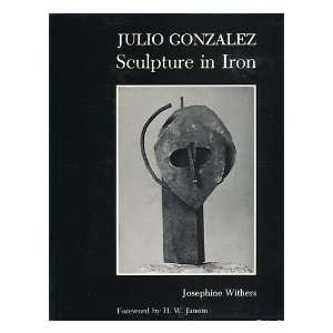    Julio Gonzalez Sculpture in Iron Josephine Withers Books