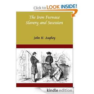The Iron Furnace Slavery and Secession By John H. Aughey (Annotated 