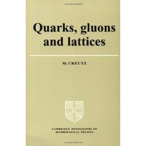  Quarks, Gluons and Lattices (Cambridge Monographs on 