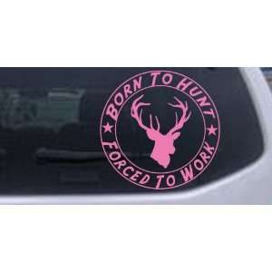 6in X 6.0in Pink    Born To Hunt Forced To Work Hunting And Fishing 