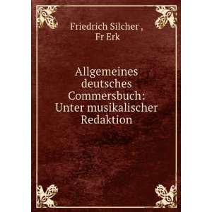    Unter musikalischer Redaktion Fr Erk Friedrich Silcher  Books