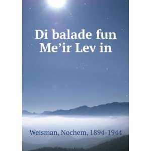    Di balade fun MeÊ¼ir LevÌ£in Nochem, 1894 1944 Weisman Books