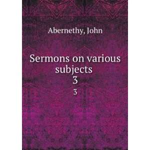 Sermons on various subjects . 3 John Abernethy  Books