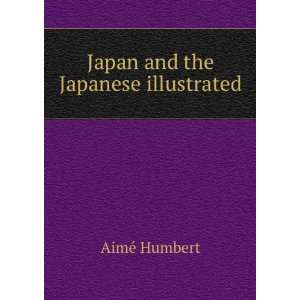  Japan and the Japanese illustrated AimÃ© Humbert Books