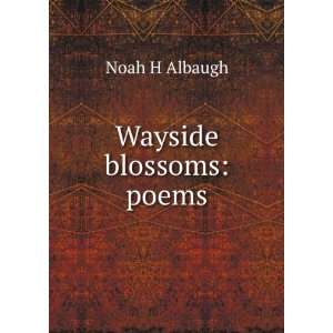 Wayside blossoms poems Noah H Albaugh  Books