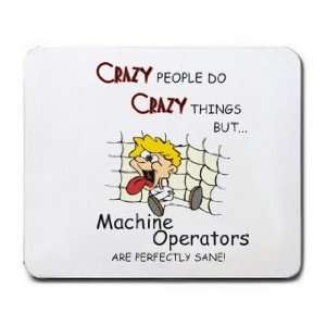  CRAZY PEOPLE DO CRAZY THINGS BUT Machine Operators ARE 