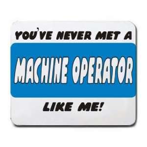  YOUVE NEVER MET A MACHINE OPERATOR LIKE ME Mousepad 