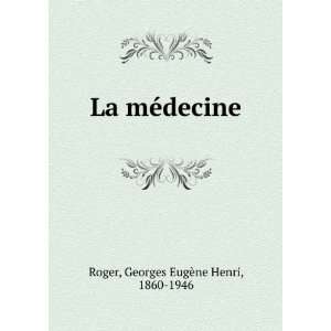  La mÃ©decine Georges EugÃ¨ne Henri, 1860 1946 Roger 