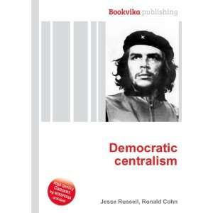  Democratic centralism Ronald Cohn Jesse Russell Books