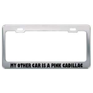  My Other Car Is A Pink Cadillac Funny License Plate Frame 