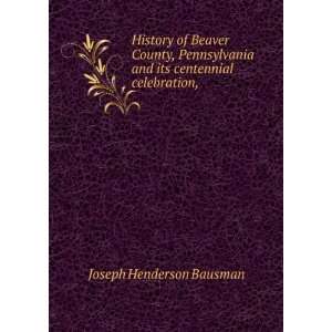  History of Beaver County, Pennsylvania and its centennial 