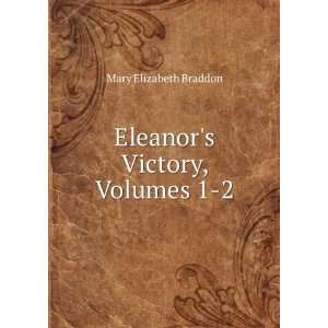    Eleanors Victory, Volumes 1 2 Mary Elizabeth Braddon Books