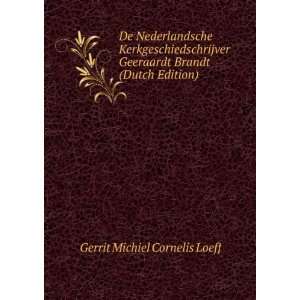   Geeraardt Brandt (Dutch Edition) Gerrit Michiel Cornelis Loeff Books