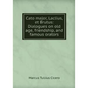 Cato major, Laclius, et Brutus Dialogues on old age, friendship, and 