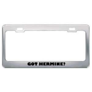  Got Hermine? Girl Name Metal License Plate Frame Holder 