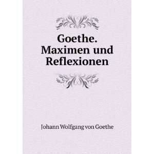  Goethe. Maximen und Reflexionen Johann Wolfgang von 