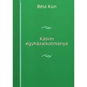  KÃ¡lvin egyhÃ¡zalkotmÃ¡nya BÃ©la Kun Books