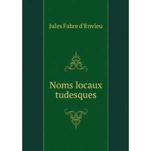  Noms locaux tudesques Jules Fabre dEnvieu Books
