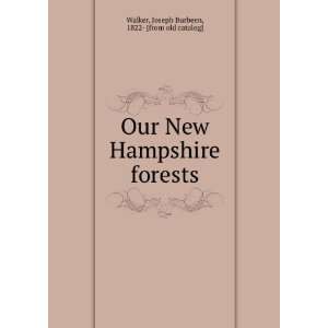 Our New Hampshire forests Joseph Burbeen, 1822  [from old catalog 