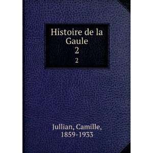  Histoire de la Gaule. 2 Camille, 1859 1933 Jullian Books