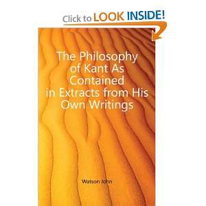 The philosophy of Kant, as contained in extracts from his own writings 