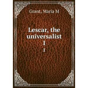  Lescar, the universalist. 1 Maria M Grant Books