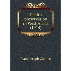 Health preservation in West Africa (1914) Joseph Charles Ryan 
