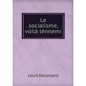  Le socialisme, voilÃ  lÃ©nnemi Louis Decorsant Books