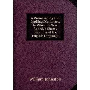  A Pronouncing and Spelling Dictionary. to Which Is Now 