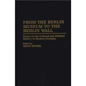 to the Berlin Wall Essays on the Cultural and Political History 