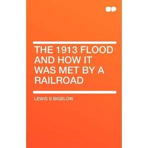  The 1913 Flood and How it was Met by a Railroad 