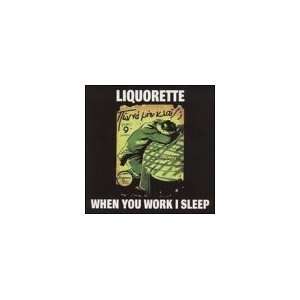  When You Work I Sleep Liquorette Music