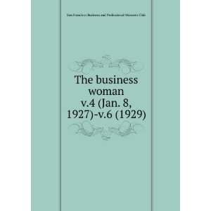  The business woman. v.4 (Jan. 8, 1927) v.6 (1929) San 