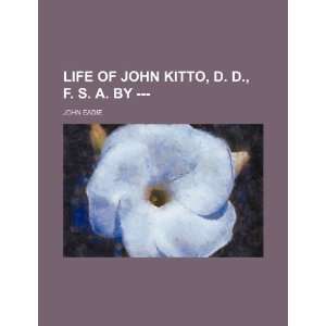   John Kitto, D. D., F. S. A. by     (9781235826078) John Eadie Books