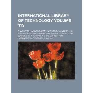  International library of technology Volume 119; a series 