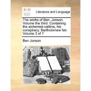 The works of Ben. Jonson. Volume the third. Containing the alchemist 