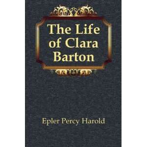 The Life of Clara Barton Epler Percy Harold  Books