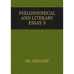  PHILOSOOHICAL AND LITERARY ESSAY S DR. GREGORY Books