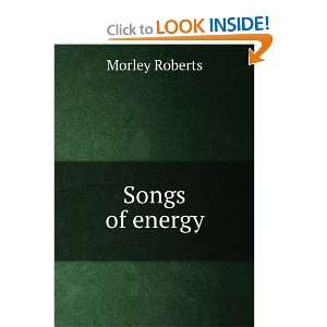  Songs of energy Morley Roberts Books