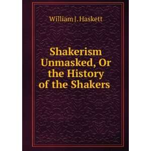   Unmasked, Or the History of the Shakers . William J. Haskett Books