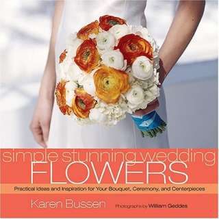 Simple Stunning Wedding Flowers by Karen Bussen and William Geddes 