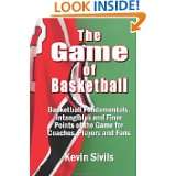 The Game of Basketball Basketball Fundamentals, Intangibles and Finer 