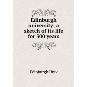  Edinburgh university; a sketch of its life for 300 years Edinburgh 