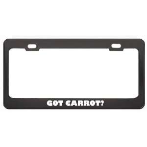  Got Carrot? Eat Drink Food Black Metal License Plate Frame 