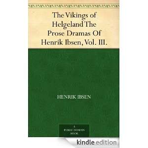 The Vikings of Helgeland The Prose Dramas Of Henrik Ibsen, Vol. III 