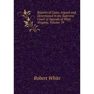   Court of Appeals of West Virginia, Volume 19 Robert White Books