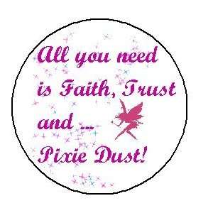  ALL YOU NEED IS FAITH TRUST AND PIXIE DUST 1.25 Magnet 