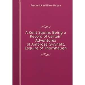 Kent Squire Being a Record of Certain Adventures of Ambrose Gwynett 