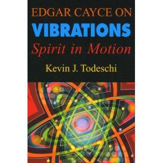 Edgar Cayce on Vibrations Spirit in Motion by Kevin J. Todeschi and 