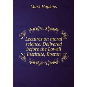   . Delivered before the Lowell Institute, Boston Mark Hopkins Books